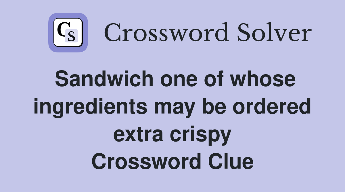 Sandwich one of whose ingredients may be ordered extra crispy Crossword Clue