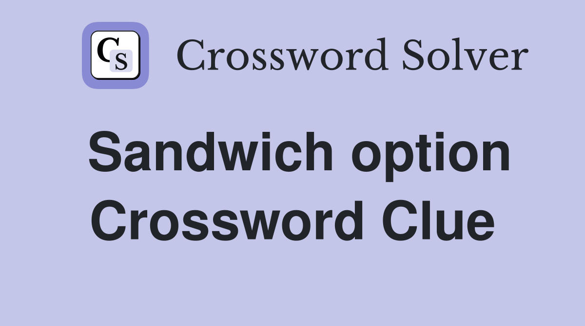 Sandwich option Crossword Clue