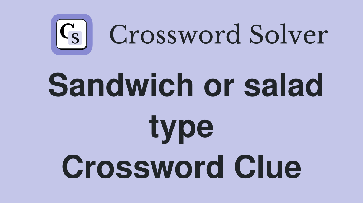 Sandwich or salad type Crossword Clue