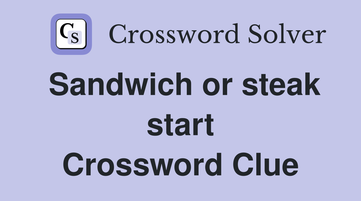 Sandwich or steak start Crossword Clue