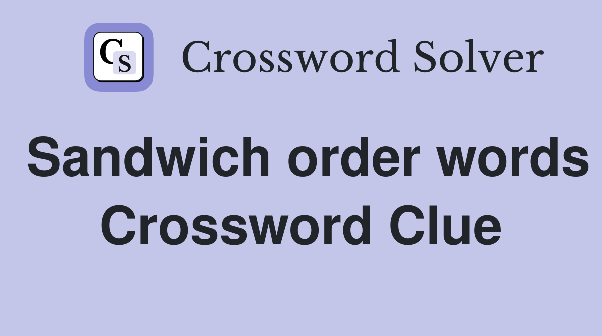 Sandwich order words Crossword Clue