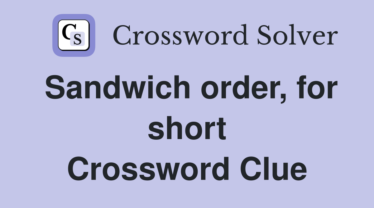 Sandwich order, for short Crossword Clue