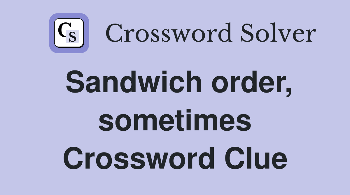 Sandwich order, sometimes Crossword Clue
