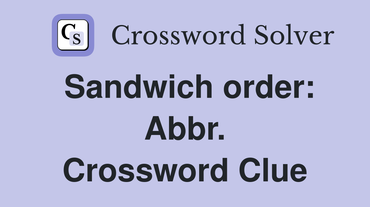 Sandwich order: Abbr. Crossword Clue