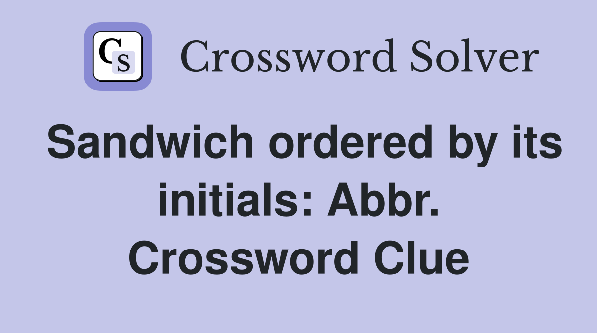 Sandwich ordered by its initials: Abbr. Crossword Clue