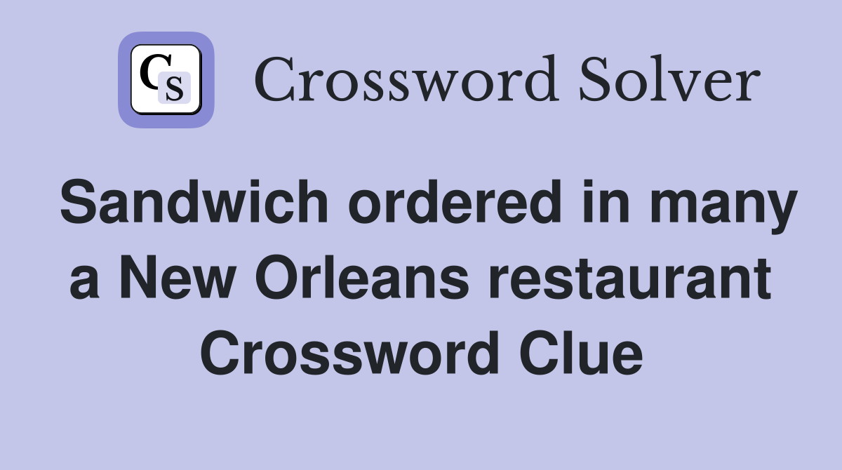 Sandwich ordered in many a New Orleans restaurant Crossword Clue