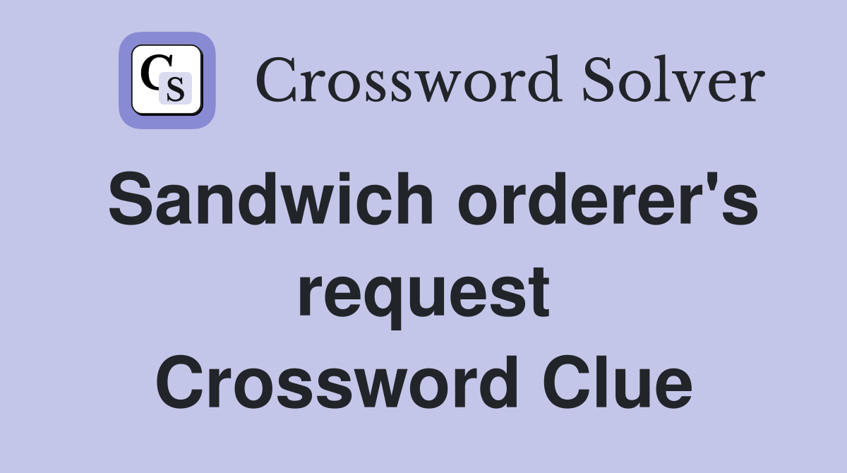 Sandwich orderer's request Crossword Clue