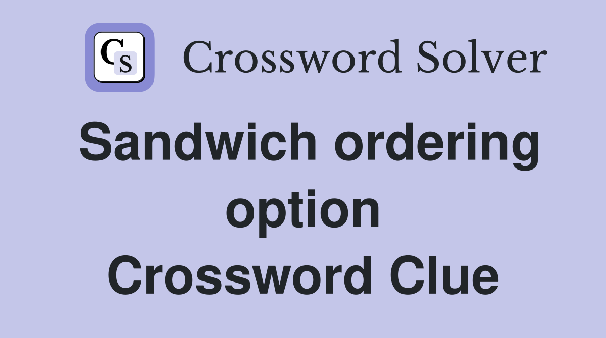 Sandwich ordering option Crossword Clue