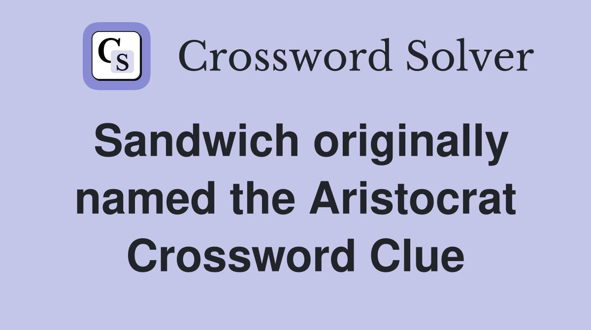 Sandwich originally named the Aristocrat Crossword Clue