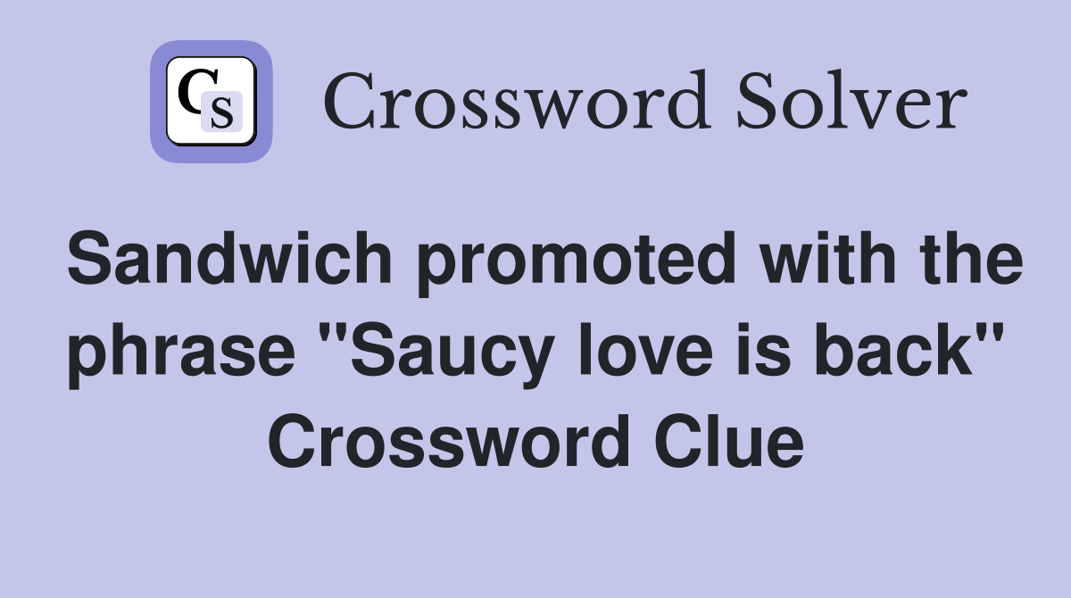 Sandwich promoted with the phrase "Saucy love is back" Crossword Clue