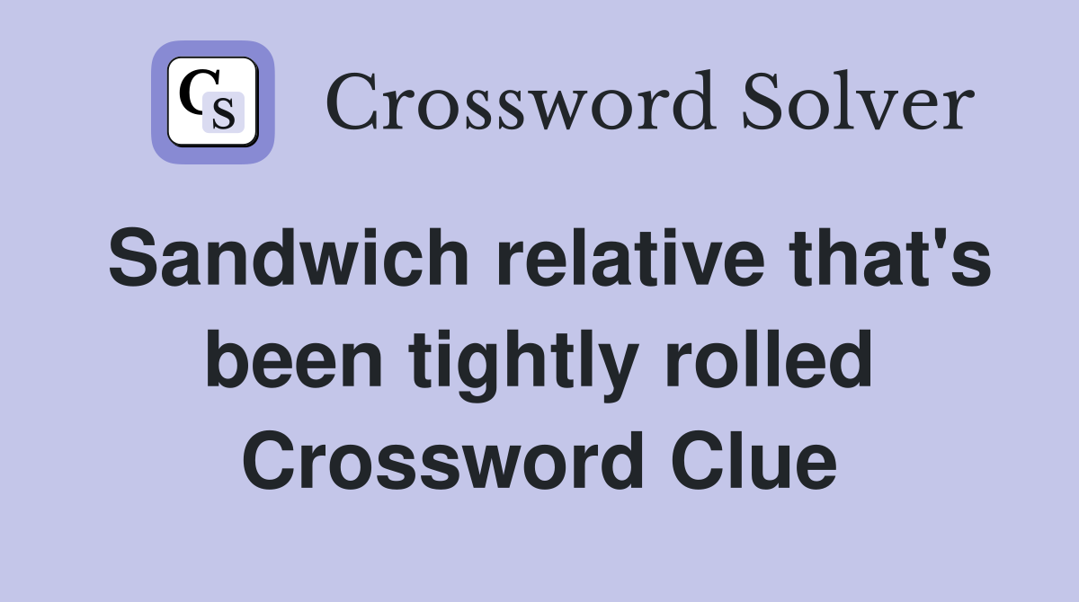 Sandwich relative that's been tightly rolled Crossword Clue