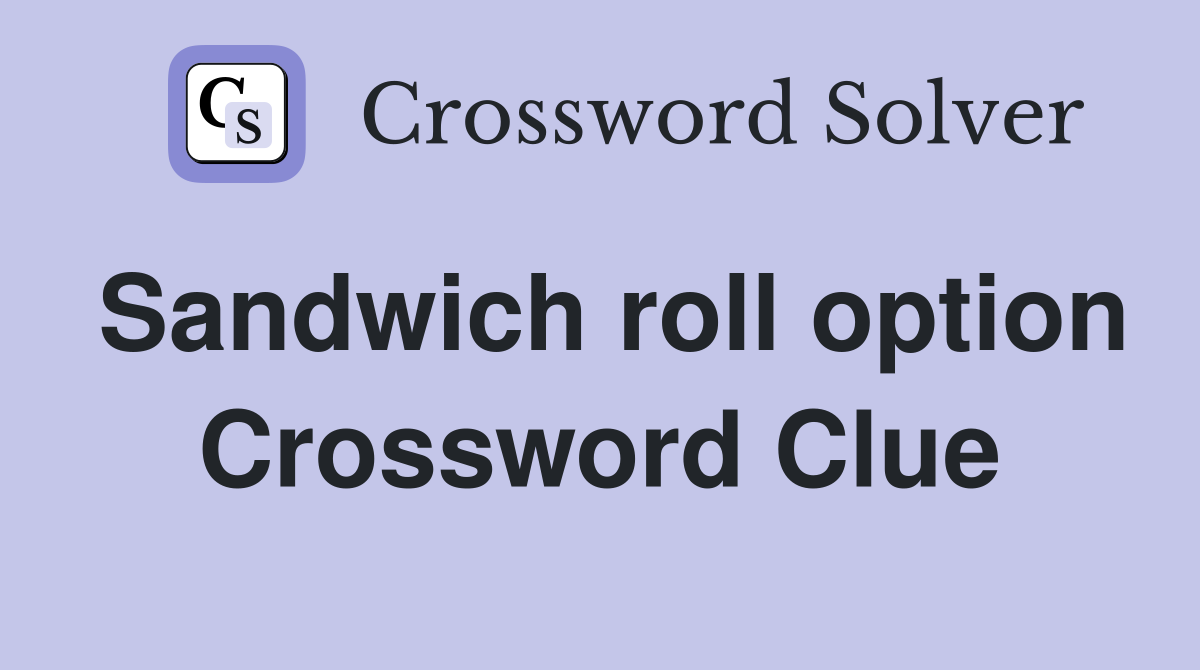 Sandwich roll option Crossword Clue