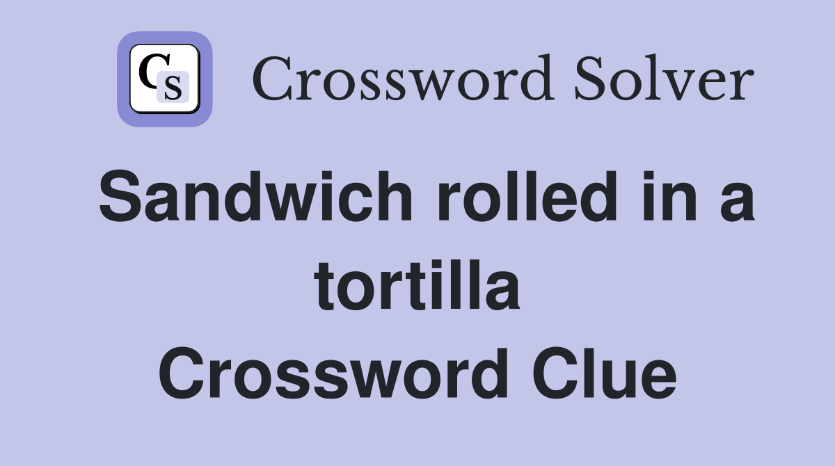 Sandwich rolled in a tortilla Crossword Clue