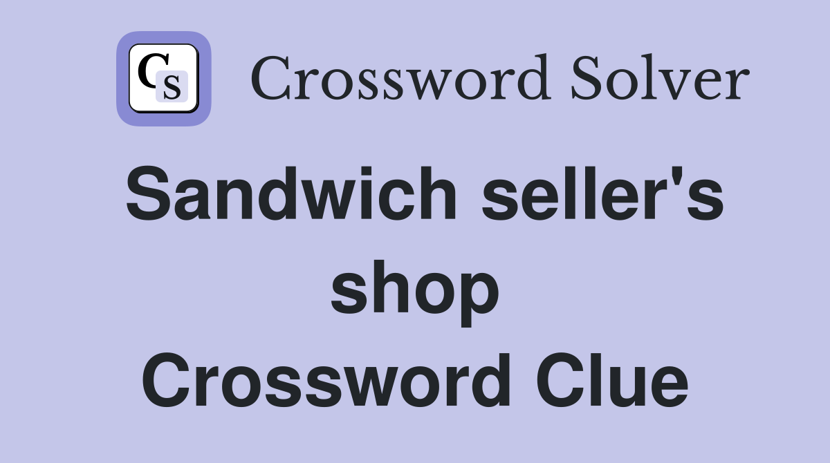 Sandwich seller's shop Crossword Clue