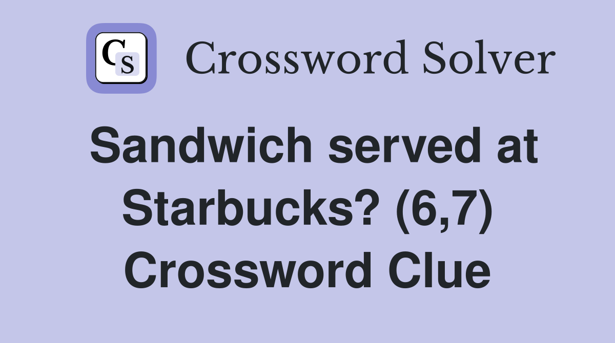 Sandwich served at Starbucks? (6,7) Crossword Clue