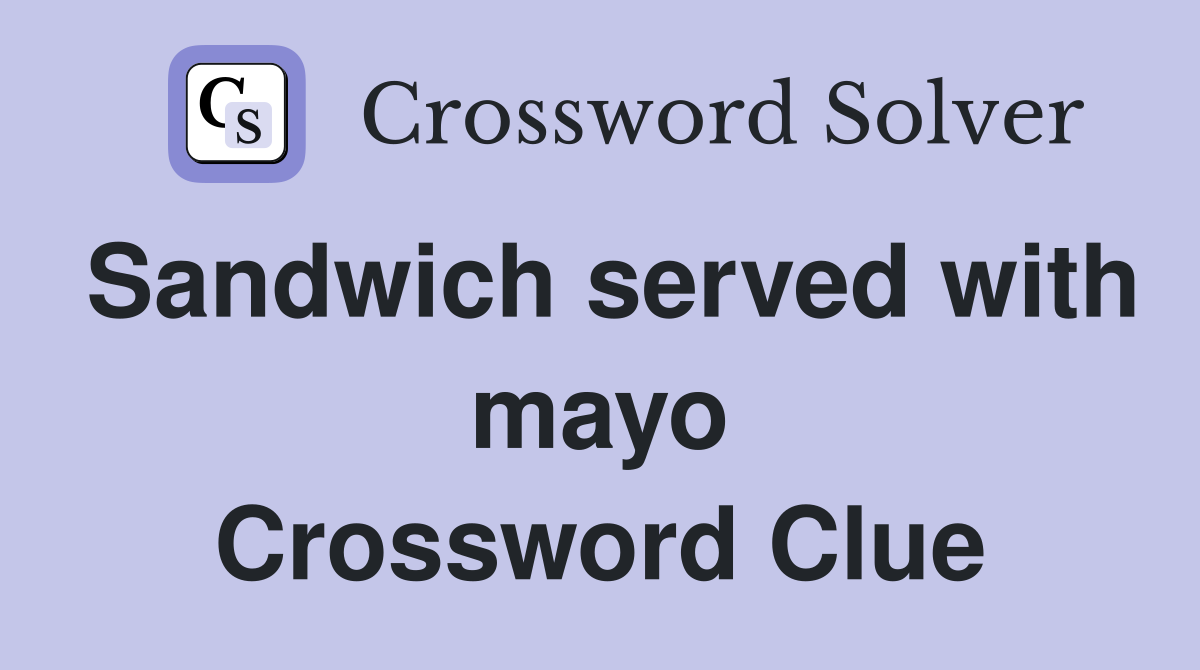 Sandwich served with mayo Crossword Clue