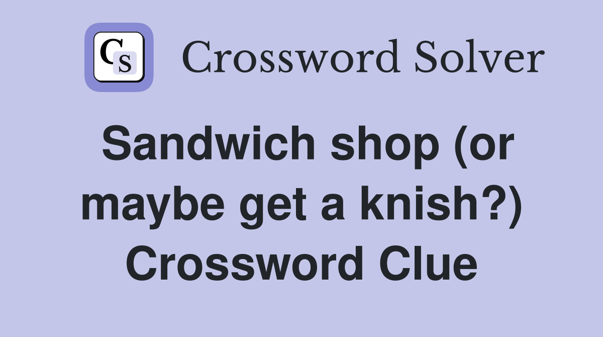 Sandwich shop (or maybe get a knish?) Crossword Clue