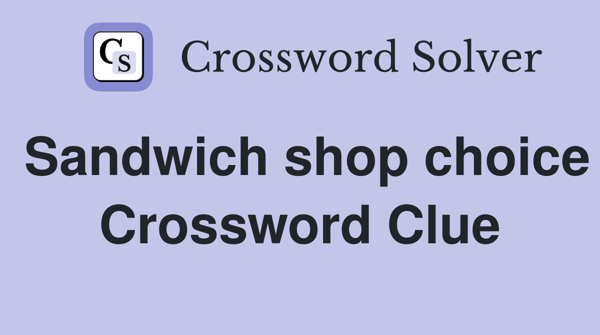 Sandwich shop choice Crossword Clue