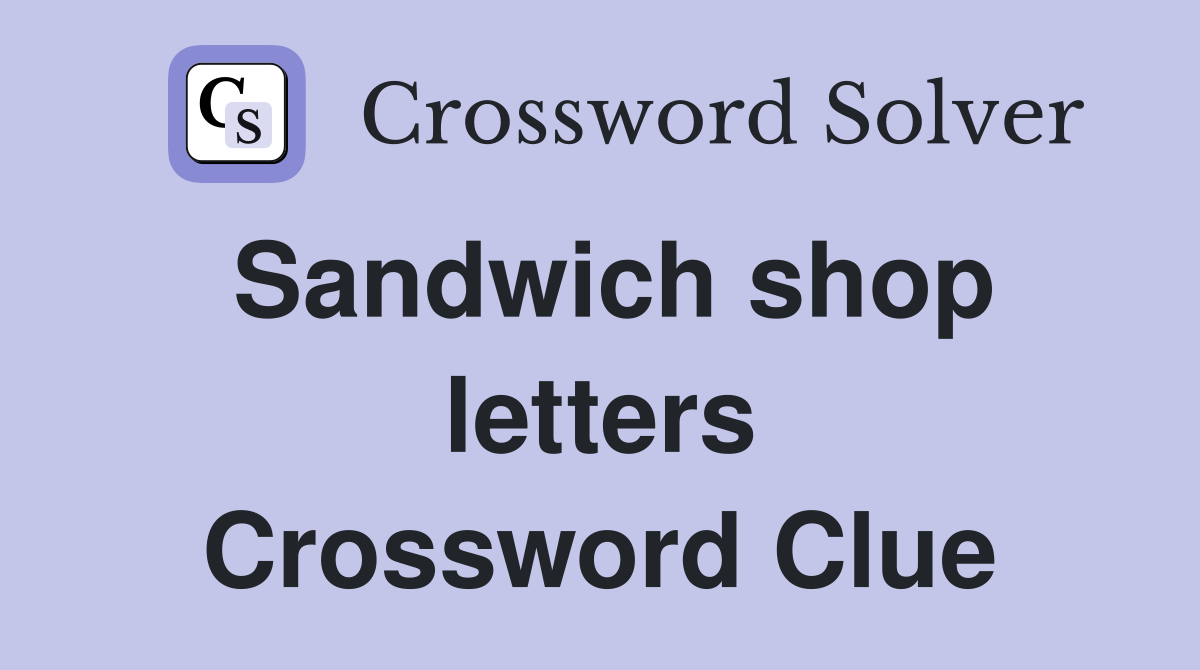 Sandwich shop letters Crossword Clue