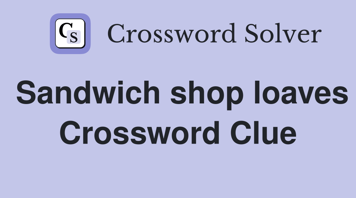 Sandwich shop loaves Crossword Clue
