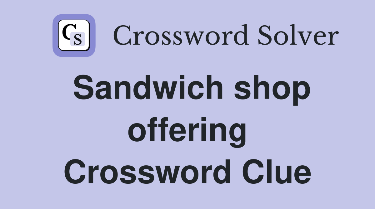 Sandwich shop offering Crossword Clue