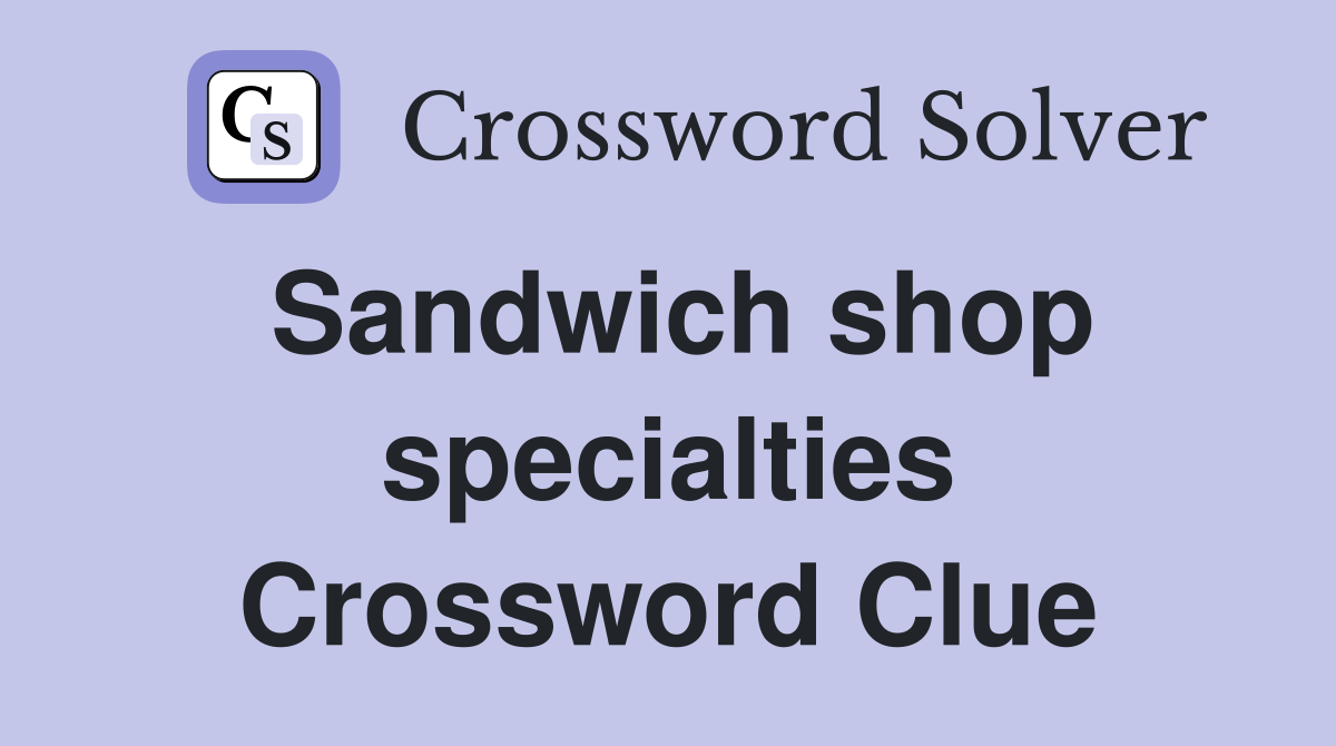 Sandwich shop specialties Crossword Clue