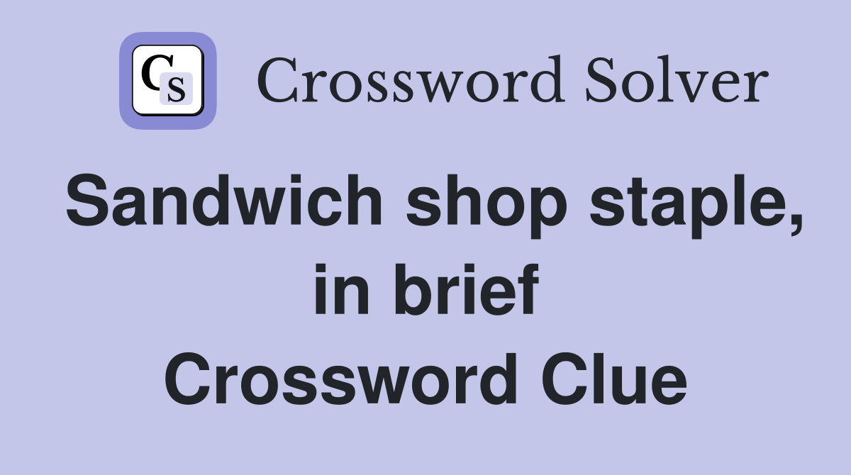 Sandwich shop staple, in brief Crossword Clue