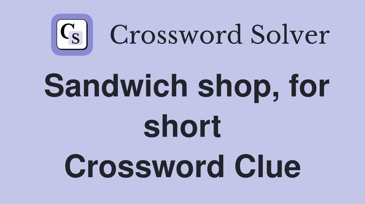 Sandwich shop, for short Crossword Clue