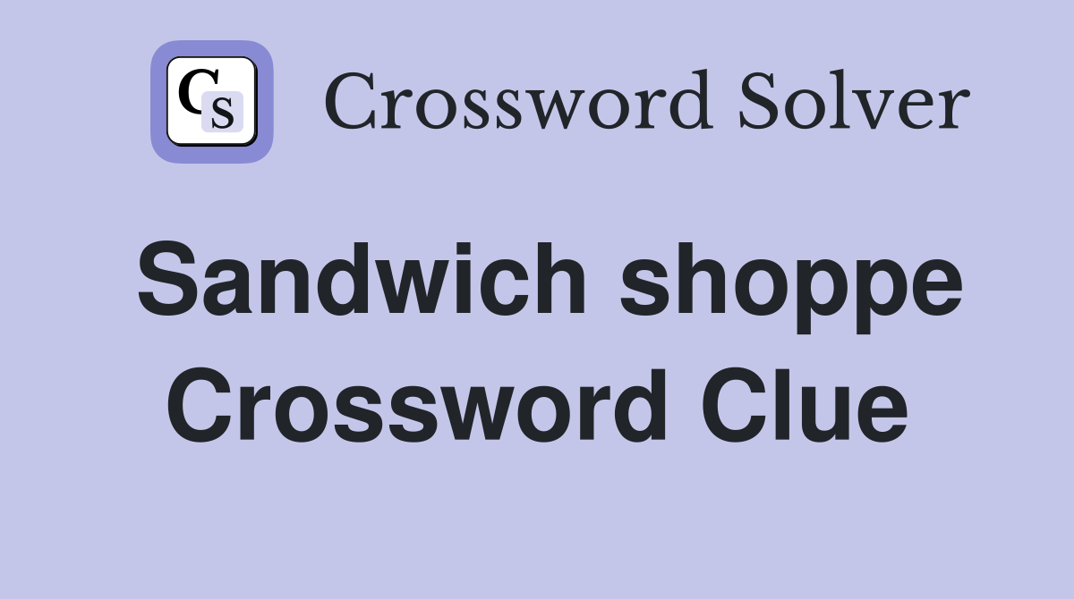 Sandwich shoppe Crossword Clue
