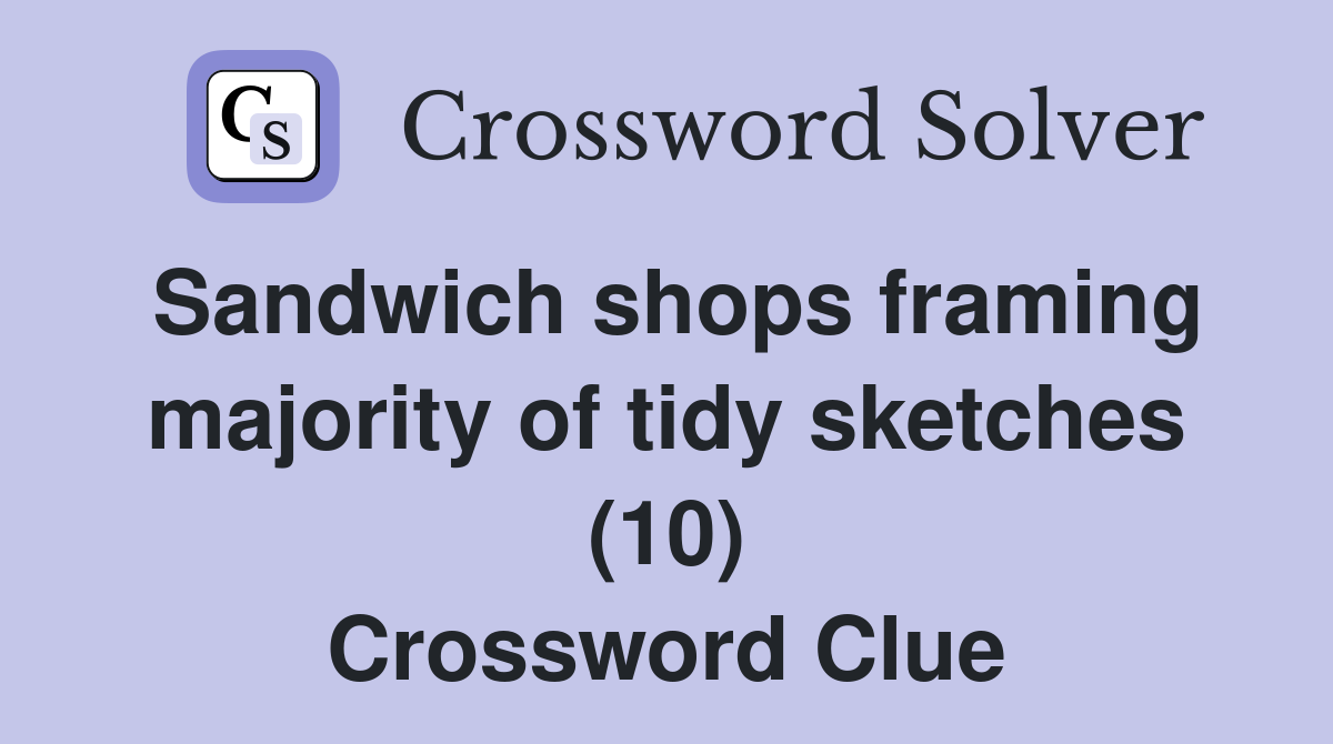 Sandwich shops framing majority of tidy sketches (10) Crossword Clue
