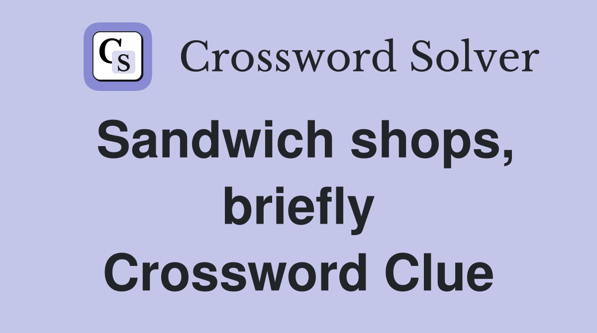 Sandwich shops, briefly Crossword Clue