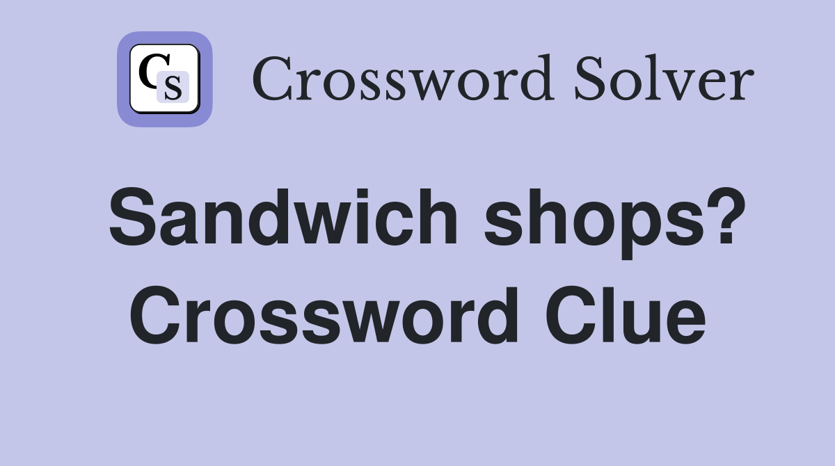Sandwich shops? Crossword Clue