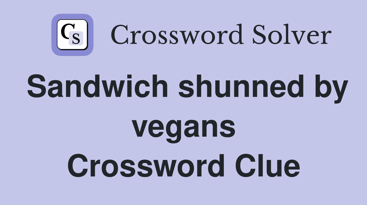 Sandwich shunned by vegans Crossword Clue