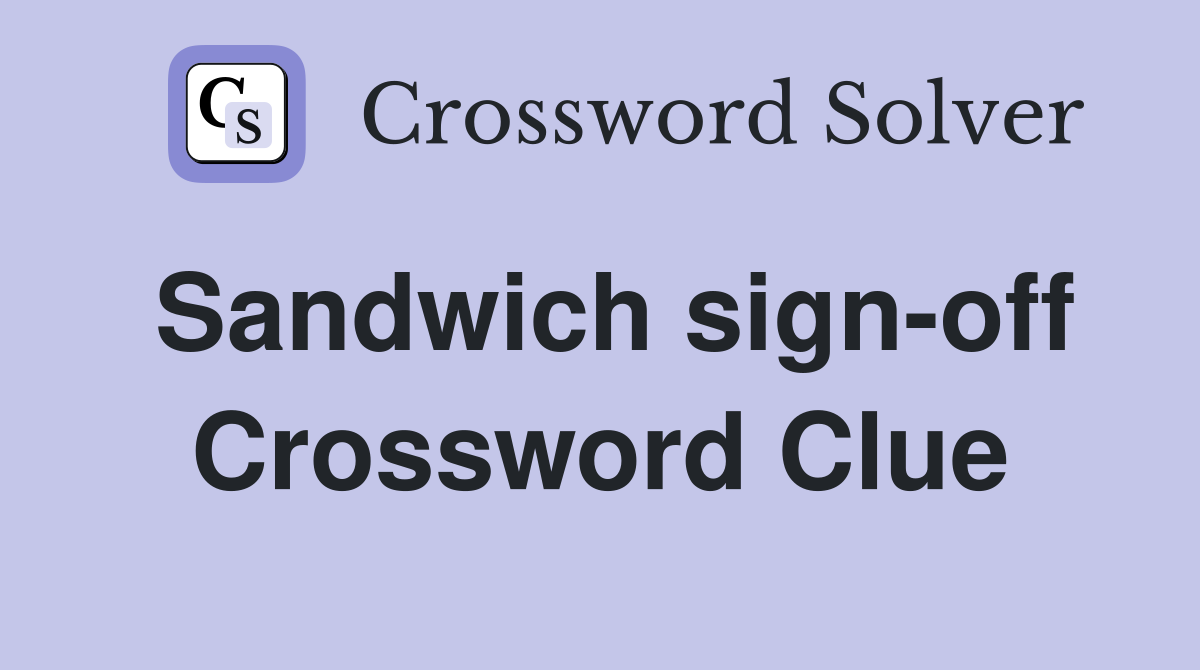 Sandwich sign-off Crossword Clue