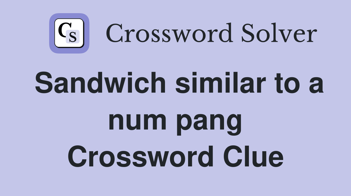 Sandwich similar to a num pang Crossword Clue