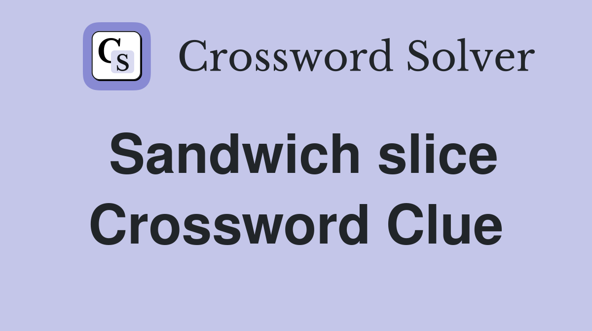 Sandwich slice Crossword Clue