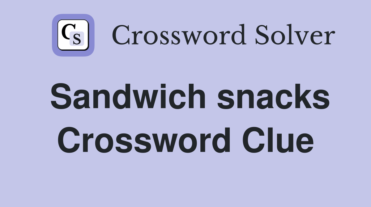 Sandwich snacks Crossword Clue