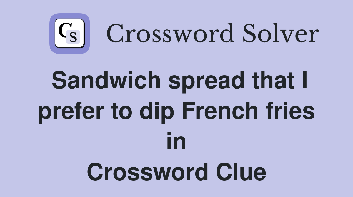 Sandwich spread that I prefer to dip French fries in Crossword Clue