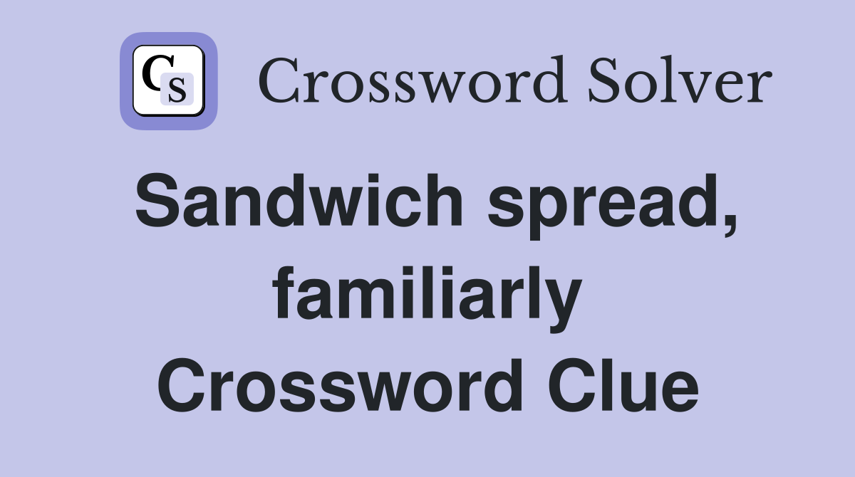 Sandwich spread, familiarly Crossword Clue