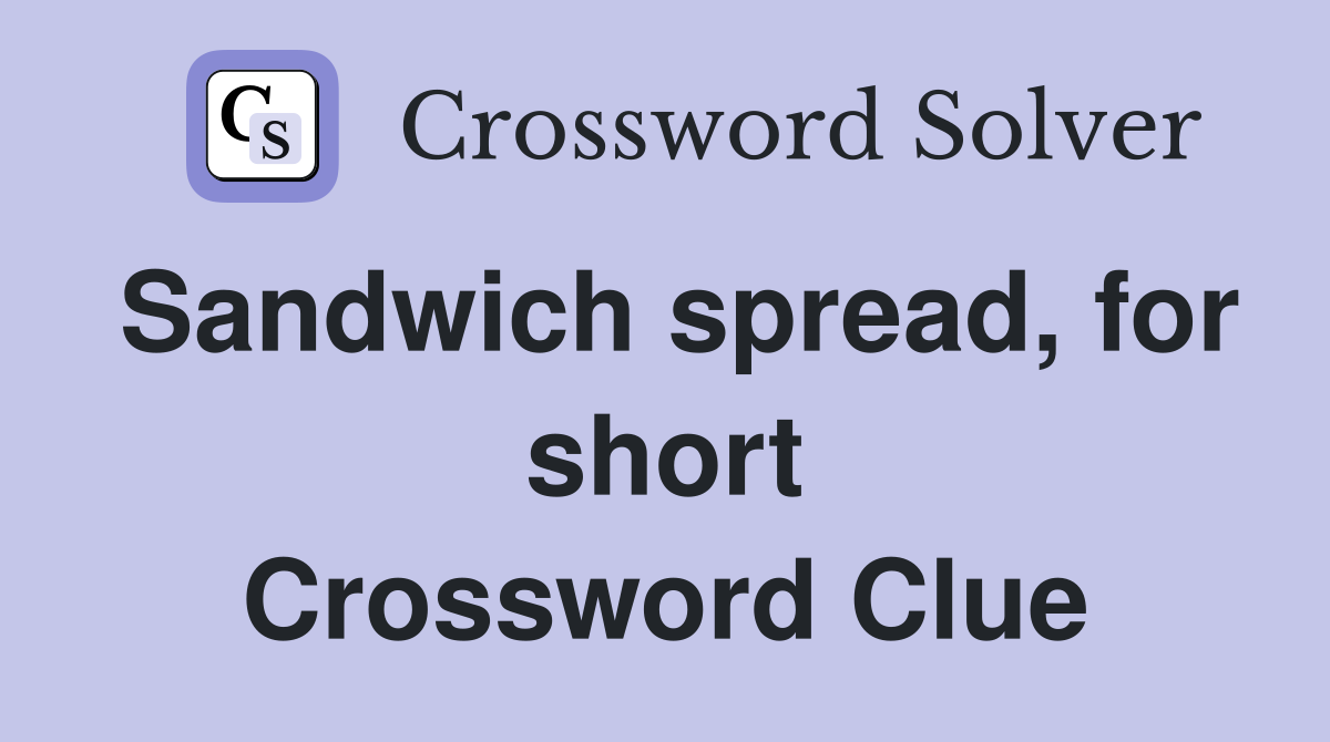 Sandwich spread, for short Crossword Clue