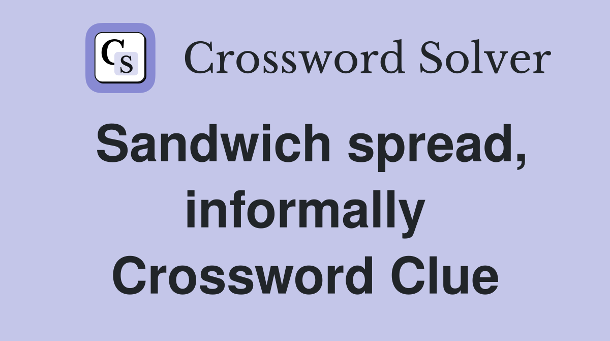 Sandwich spread, informally Crossword Clue