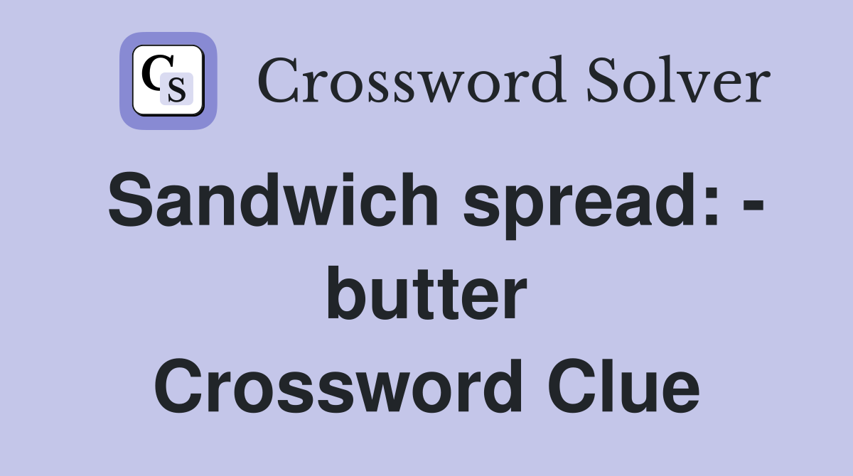 Sandwich spread: - butter Crossword Clue