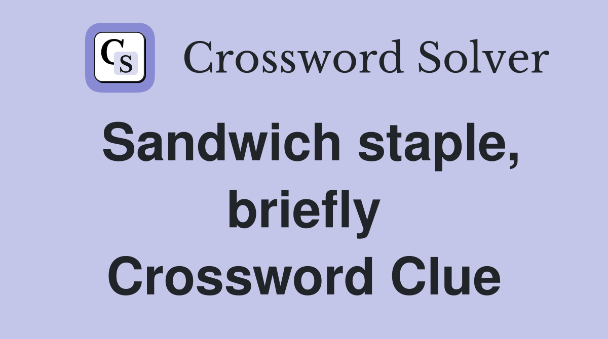 Sandwich staple, briefly Crossword Clue