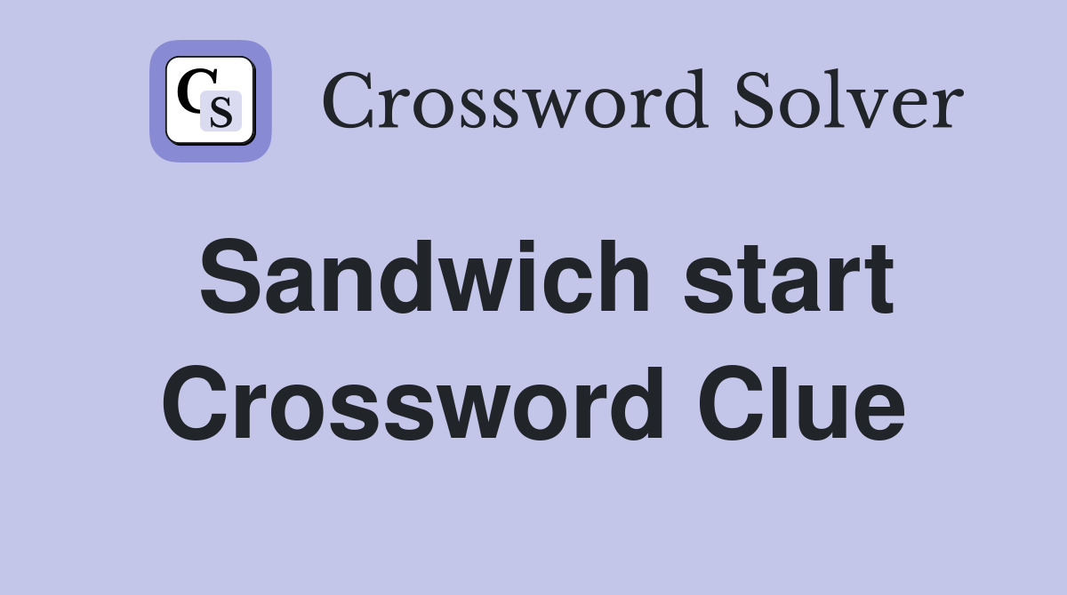 Sandwich start Crossword Clue