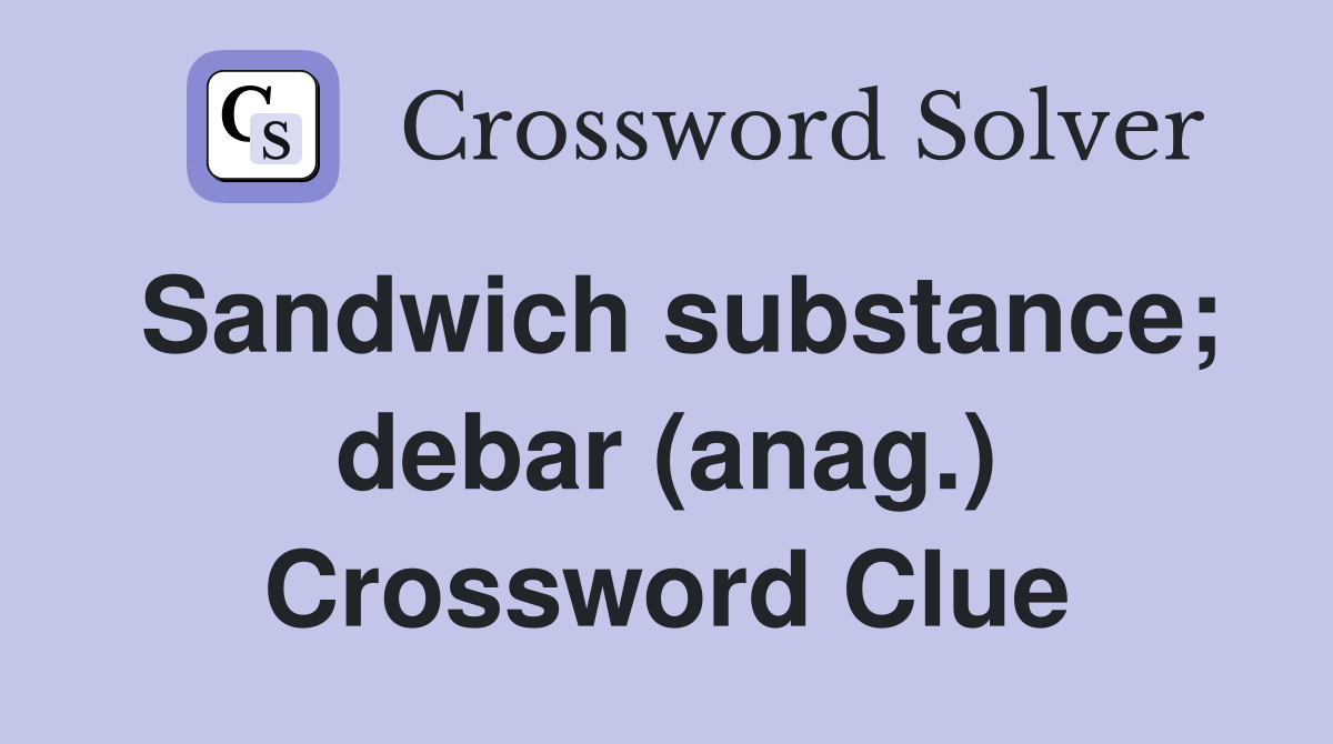 Sandwich substance; debar (anag.) Crossword Clue