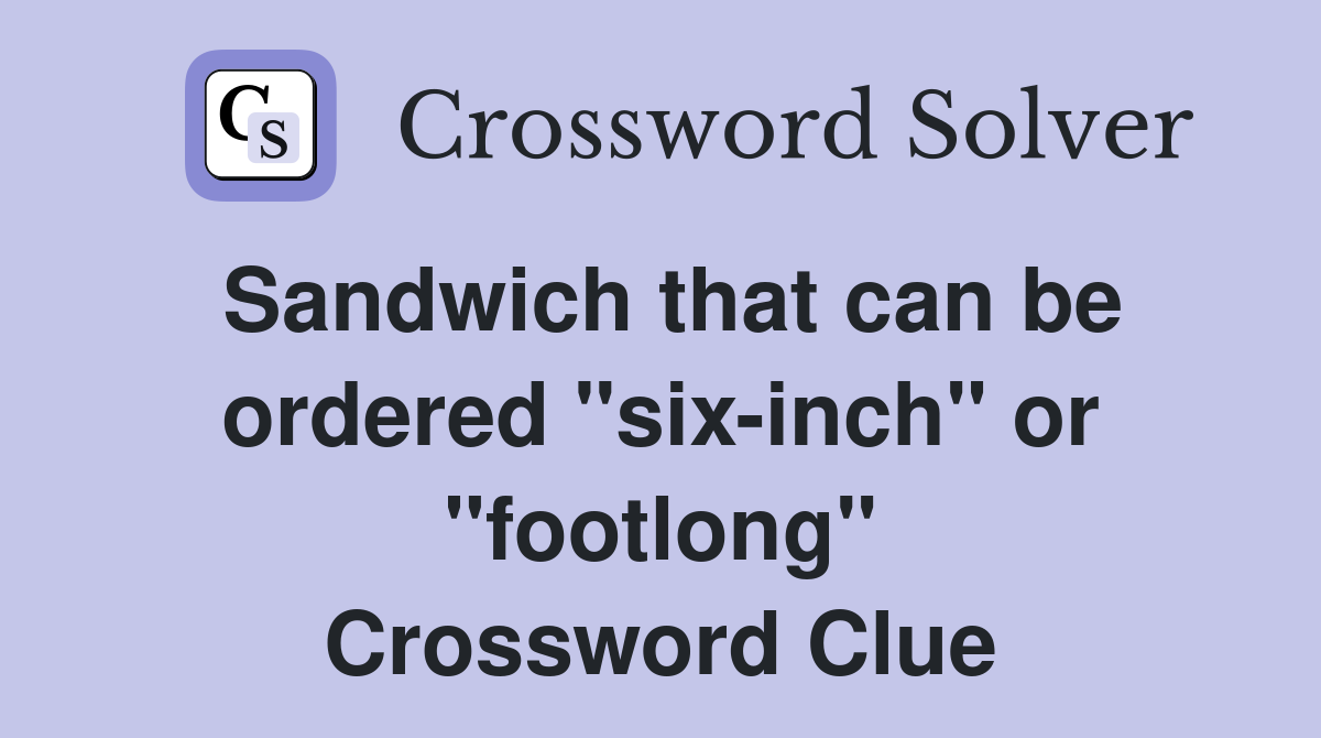 Sandwich that can be ordered "six-inch" or "footlong" Crossword Clue