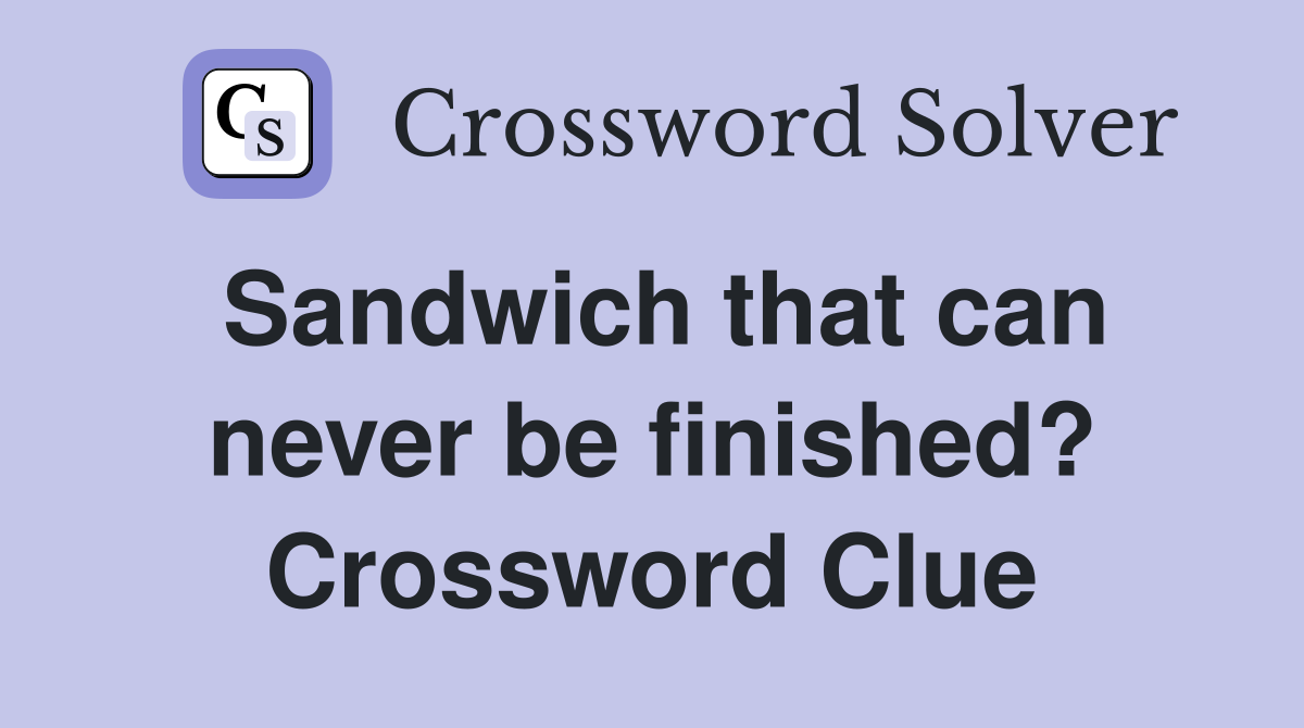 Sandwich that can never be finished? Crossword Clue