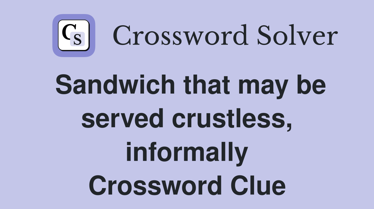 Sandwich that may be served crustless, informally Crossword Clue
