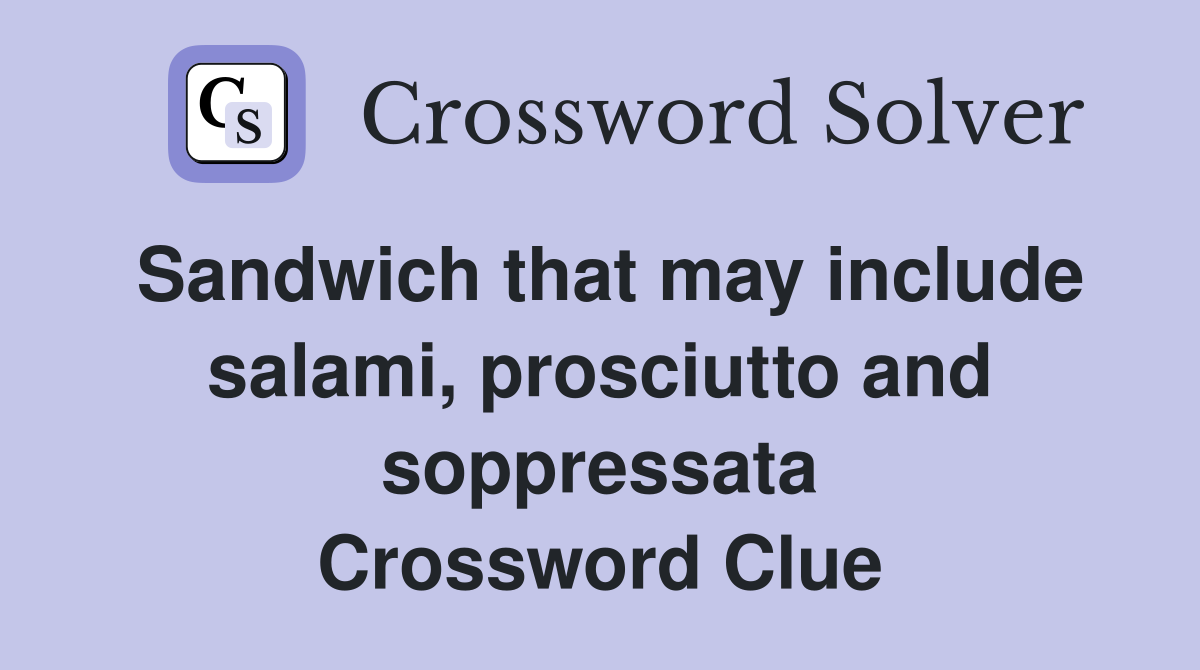Sandwich that may include salami, prosciutto and soppressata Crossword Clue