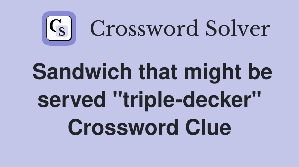 Sandwich that might be served "triple-decker" Crossword Clue